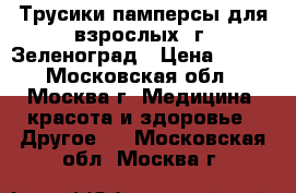 Трусики-памперсы для взрослых. г. Зеленоград › Цена ­ 400 - Московская обл., Москва г. Медицина, красота и здоровье » Другое   . Московская обл.,Москва г.